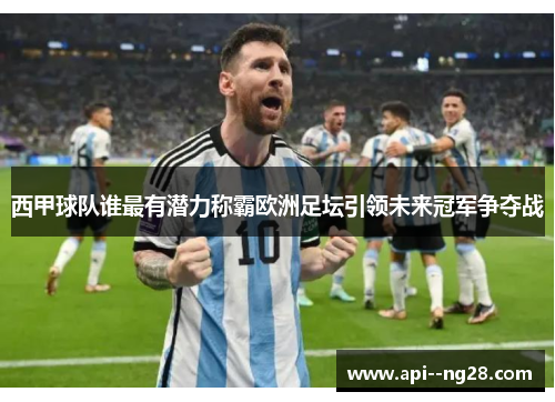 西甲球队谁最有潜力称霸欧洲足坛引领未来冠军争夺战
