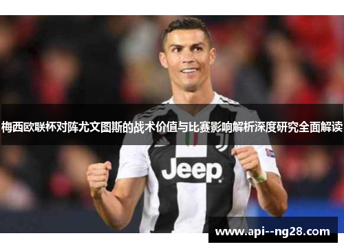 梅西欧联杯对阵尤文图斯的战术价值与比赛影响解析深度研究全面解读