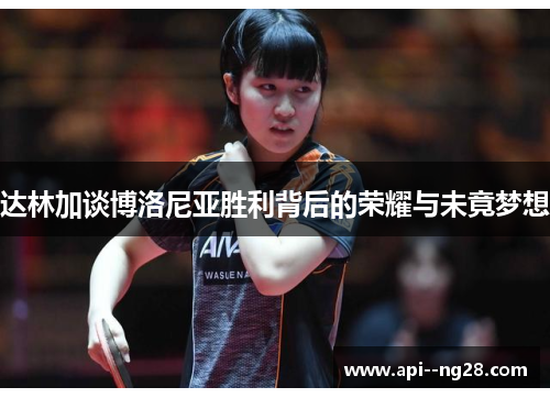 达林加谈博洛尼亚胜利背后的荣耀与未竟梦想