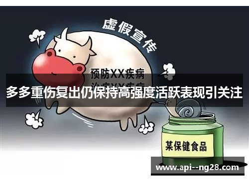 多多重伤复出仍保持高强度活跃表现引关注