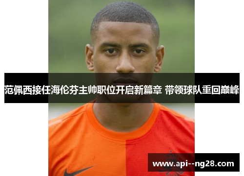 范佩西接任海伦芬主帅职位开启新篇章 带领球队重回巅峰