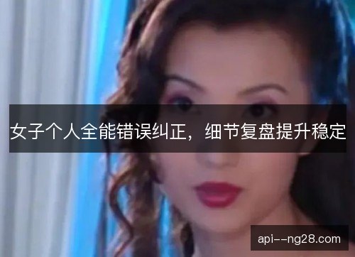 女子个人全能错误纠正，细节复盘提升稳定