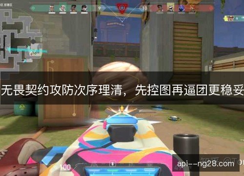 无畏契约攻防次序理清，先控图再逼团更稳妥